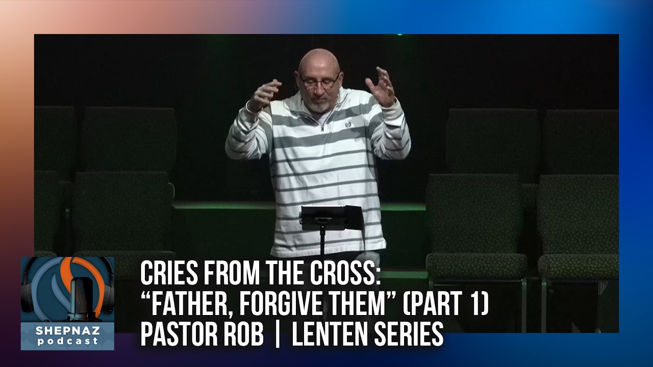 Cries from the Cross: Father, Forgive Them  (Part 1) — Pastor Rob | Lenten Series