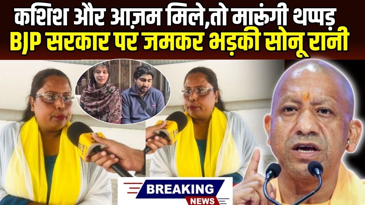 🔥ब्रेकिंग न्यूज🔥कशिश और आज़म मिले, तो मारूँगी थप्पड़ BJP सरकार पर जमकर भड़की सोनू रानी?