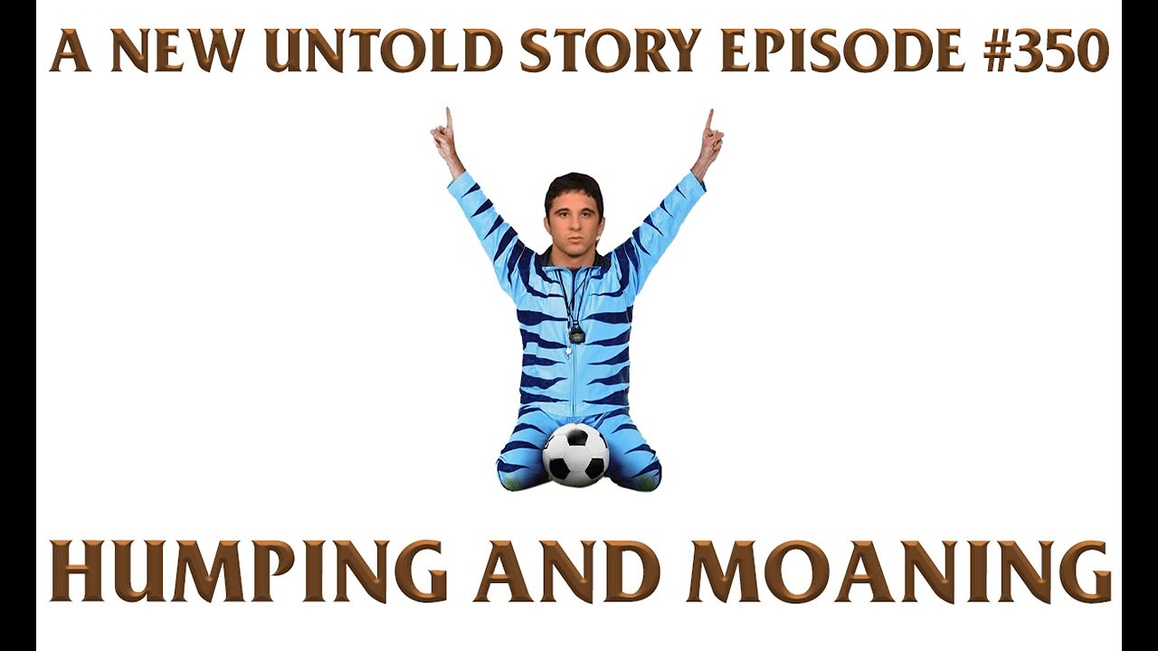 Humping & Moaning - A New Untold Story: Ep. 350