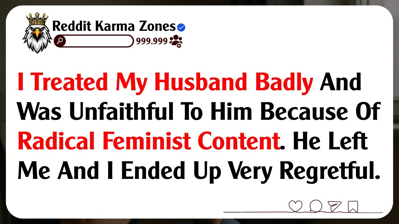 I Treated My Husband Badly And Was Unfaithful To Him Because Of Radical Feminist Content. He Left...