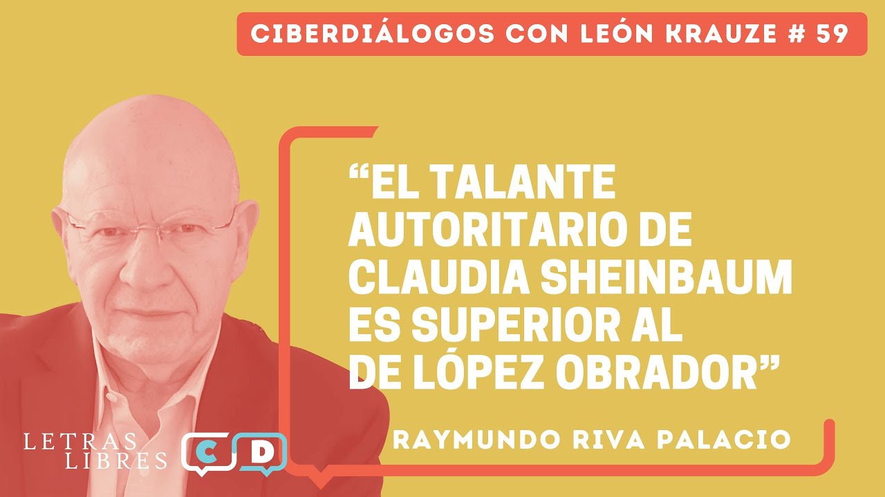 Ciberdiálogos 59•Raymundo Riva Palacio: “El talante autoritario de Sheinbaum es superior al de AMLO”