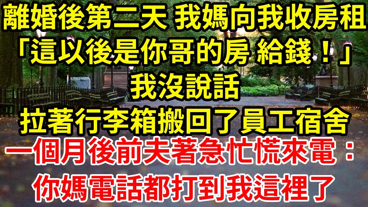離婚後第二天 我媽向我收房租「這以後是你哥的房 給錢！」我沒說話拉著行李箱搬回了員工宿舍一個月後丈夫著急忙慌來電：你媽電話都打到我這裡了#為人處世#養老#中年