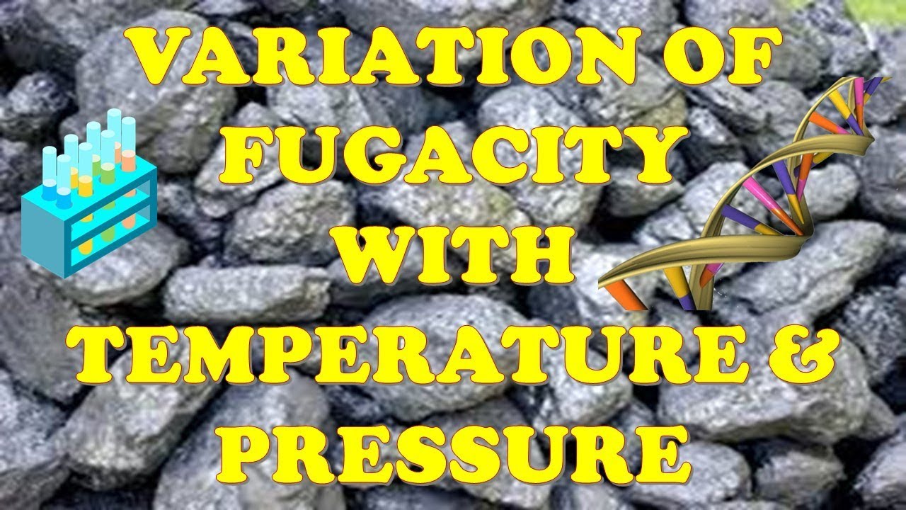 VARIATION OF FUGACITY WITH TEMPERATURE AND PRESSURE