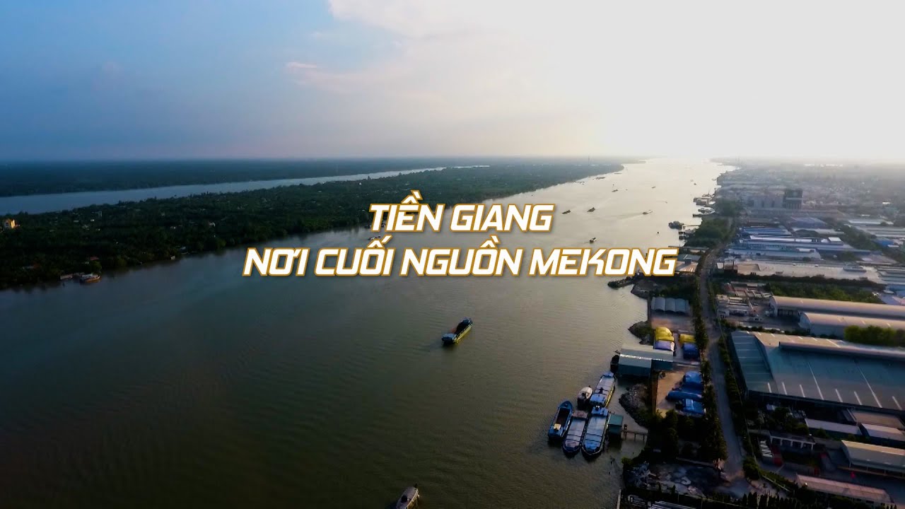 PHÓNG SỰ  | TIỀN GIANG NƠI CUỐI NGUỒN MÊKÔNG