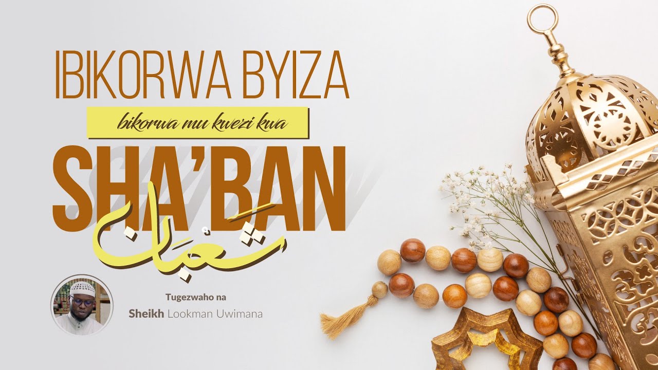 Ep 01 - Ibikorwa byiza bikorwa mu kwezi kwa Sha'ban - فضل شهر شعبان - Shk Lookman U.