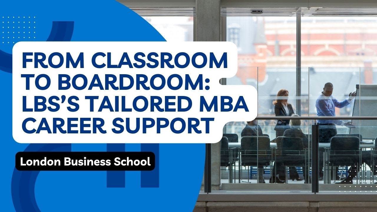 From Classroom to Boardroom: LBS’s Tailored MBA Career Support