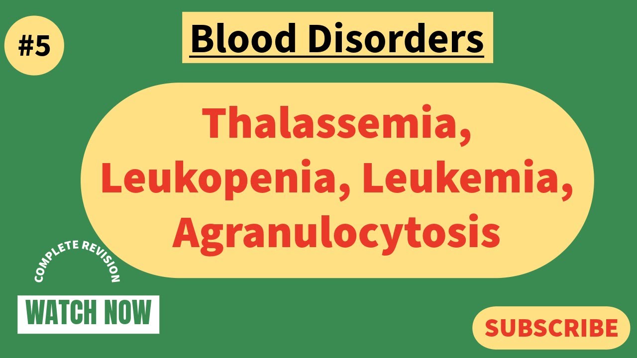 Blood Disorders!! Thalassemia !! Leukopenia !! Leukemia !!Agranulocytosis !!