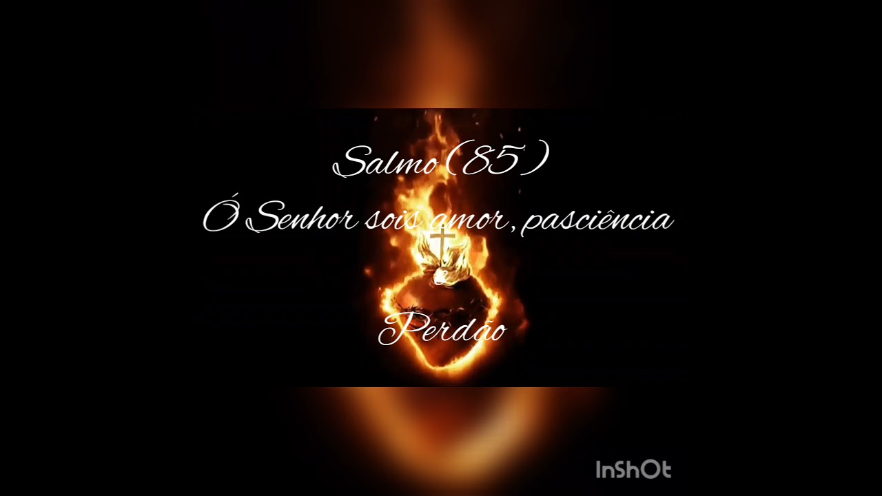 Salmo 85 (86) - Ó Senhor sois Amor, pasciência e perdão.