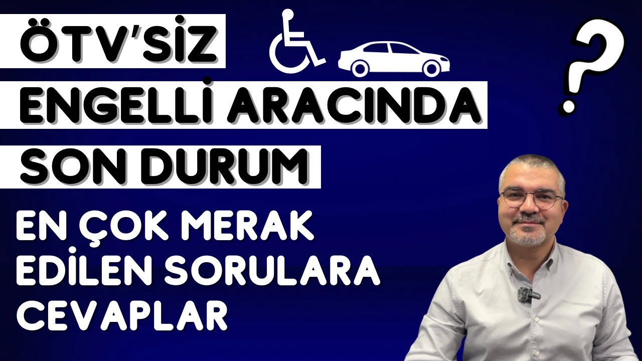 ÖTV’siz Engelli Aracında Son Durum | En Çok Sorulanlar | Danıştay Kararı ile 10 Yıl Şartı Kalktı Mı?
