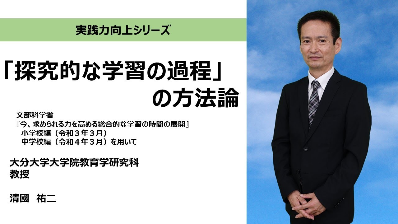 「探究的な学習の過程」の方法論（大分大学大学院教育学研究科　清國祐二先生（元つくば中央研修センター長）　）：実践力向上シリーズ №8