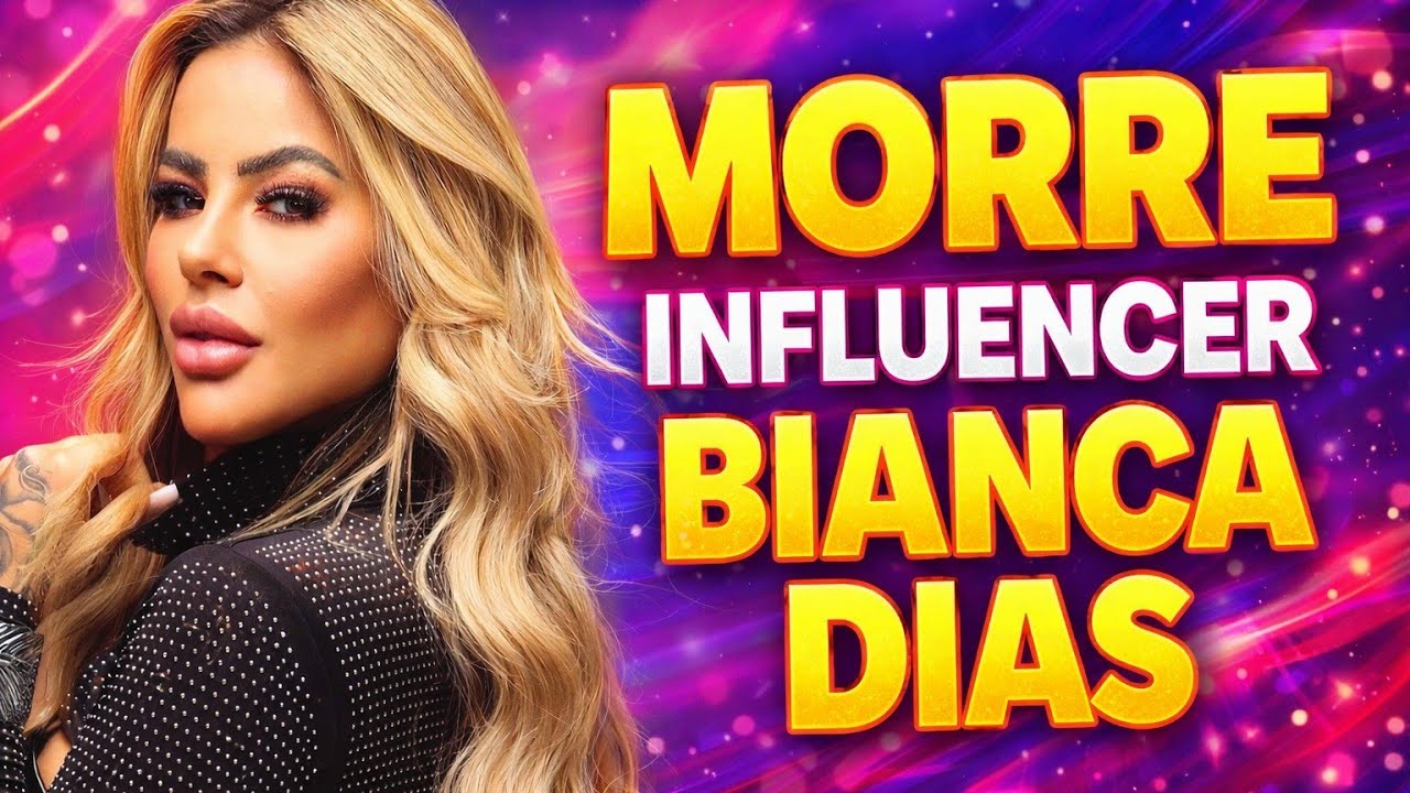 M0RRE A INFLUENCER BIANCA DIAS, AOS 27 ANOS