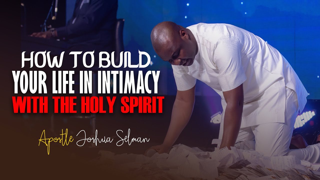 BUILDING YOUR LIFE IN INTIMACY WITH THE HOLY SPIRIT - Apostle Joshua Selman
