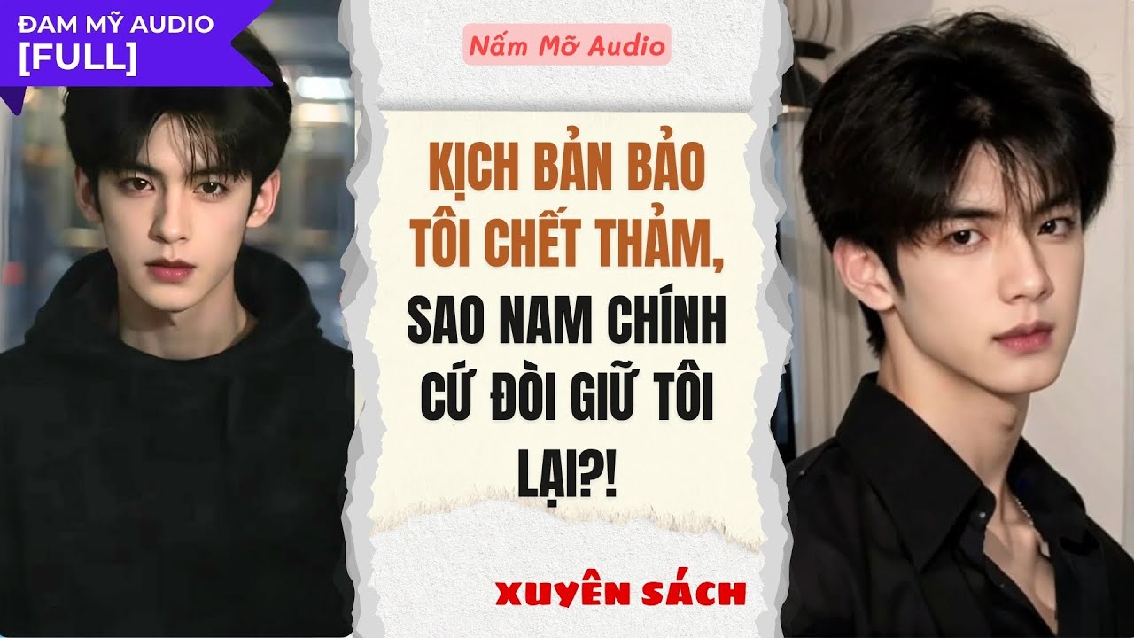 TRUYỆN BOY LOVE | KỊCH BẢN BẢO TÔI CHẾT ... NAM CHÍNH ĐÒI GIỮ LẠI | AUDIO ĐAM MỸ FULL | NẤM MỠ AUDIO