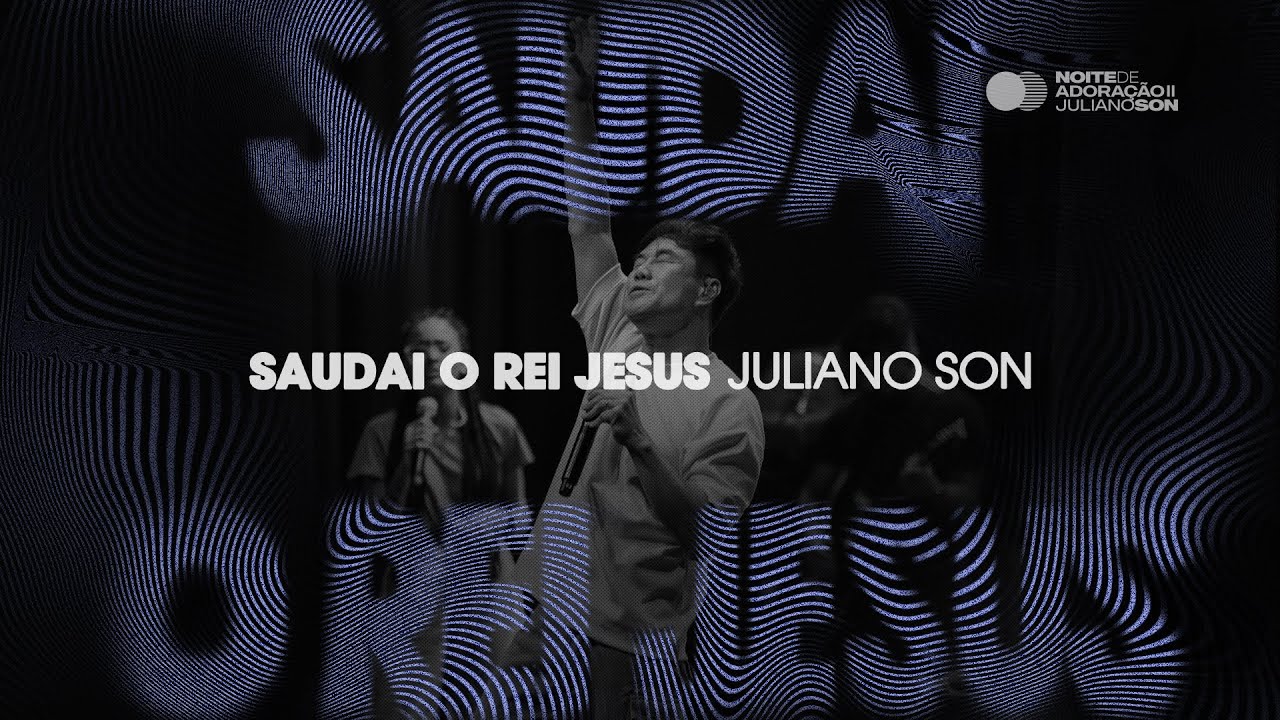 Juliano Son | Saudai o Rei Jesus | Noite de Adora&ccedil;&atilde;o II (Ao Vivo em S&atilde;o Paulo)