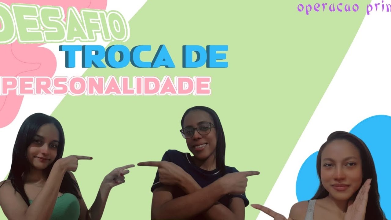 Desafio troca de personalidade (entre primas)