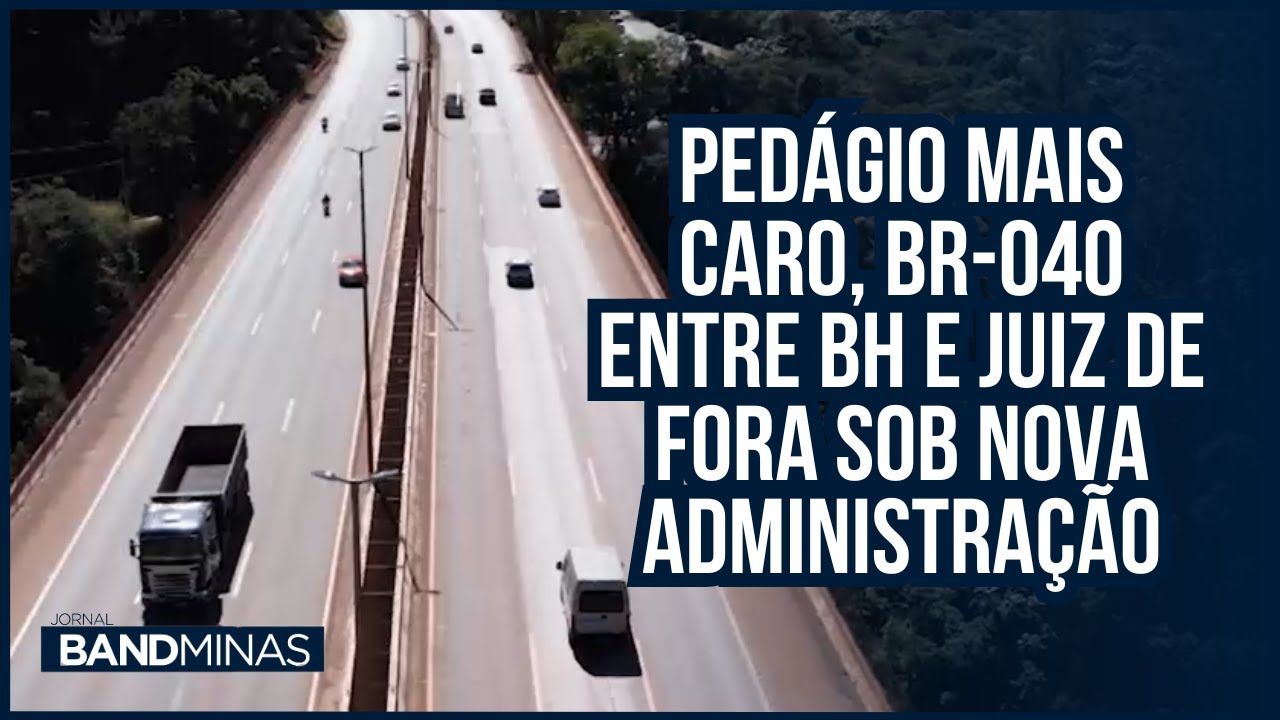 Ped&aacute;gio mais caro, BR-040 entre BH e Juiz de Fora sob nova administra&ccedil;&atilde;o | JORNAL BAND MINAS - 06/08