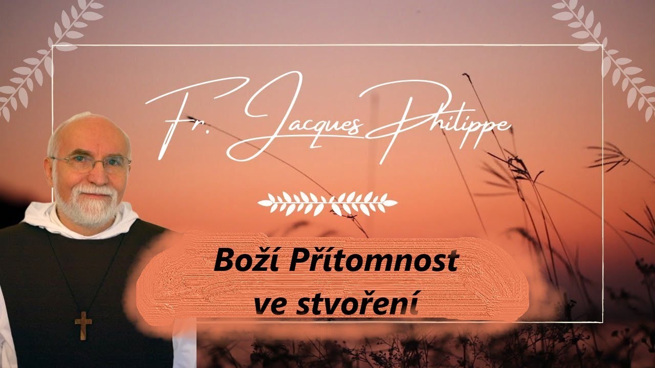 P. Jacques Philippe - 1. přednáška: BOŽÍ PŘÍTOMNOST VE STVOŘENÍ