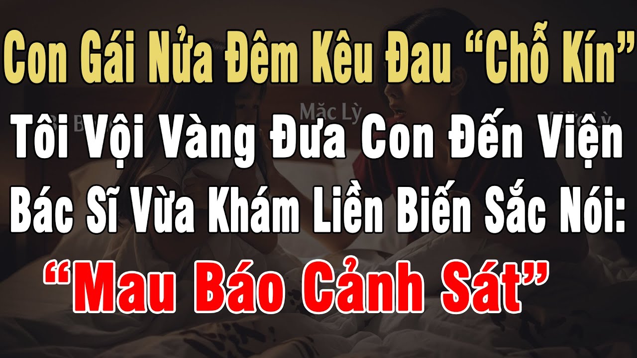 Con Gái Kêu Đau “Chỗ Kín”, Tôi Đưa Con Đi Khám Bác Sĩ Vừa Nhìn Liền Biến Sắc Nói: “Mau Báo Cảnh Sát”