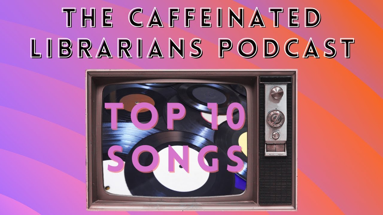 The Caffeinated Librarians - Our Top 10 Songs