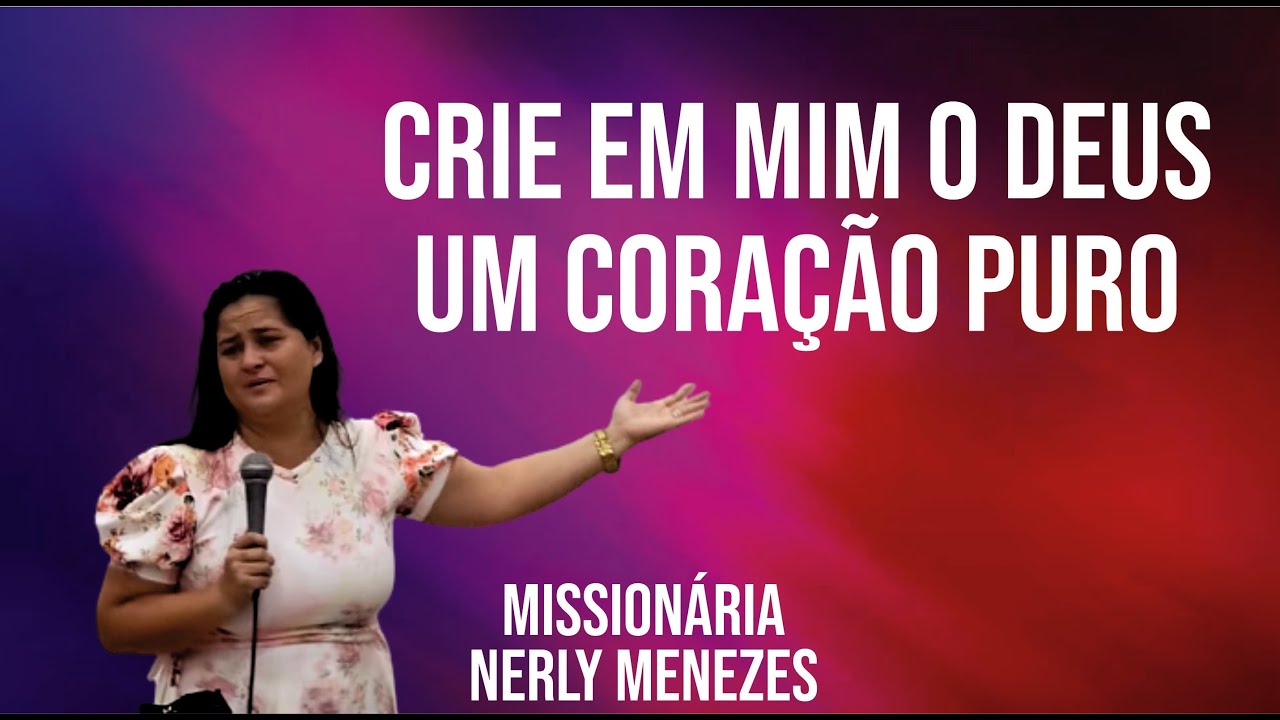 CRIE EM MIM O DEUS, UM CORAÇÃO PURO - MISSª NERLY MENEZES