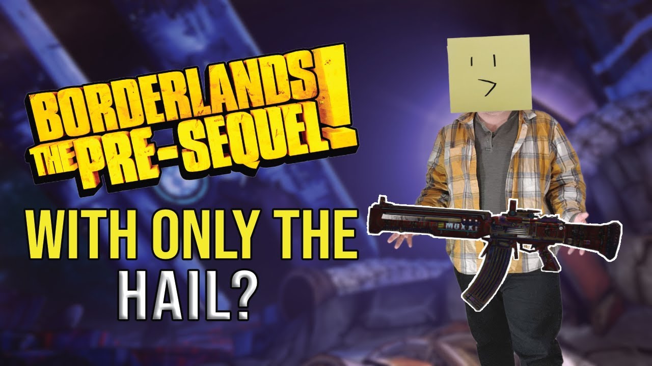 Can You Beat Borderlands: The Pre-Sequel with only the Hail?