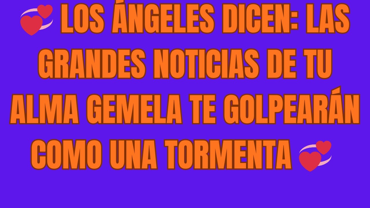 💞 Los Ángeles Dicen Las Grandes Noticias de Tu Alma Gemela Te Golpearán Como una Tormenta 💞