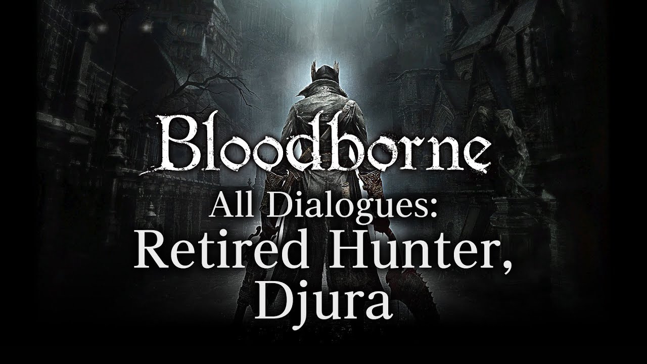 Bloodborne All Dialogues: Retired Hunter, Djura (Multi-language)