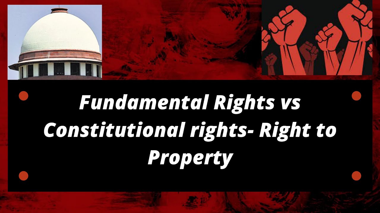 UPSC 2022-Fundamental rights Vs Constitutional rights- Right to property- Explained