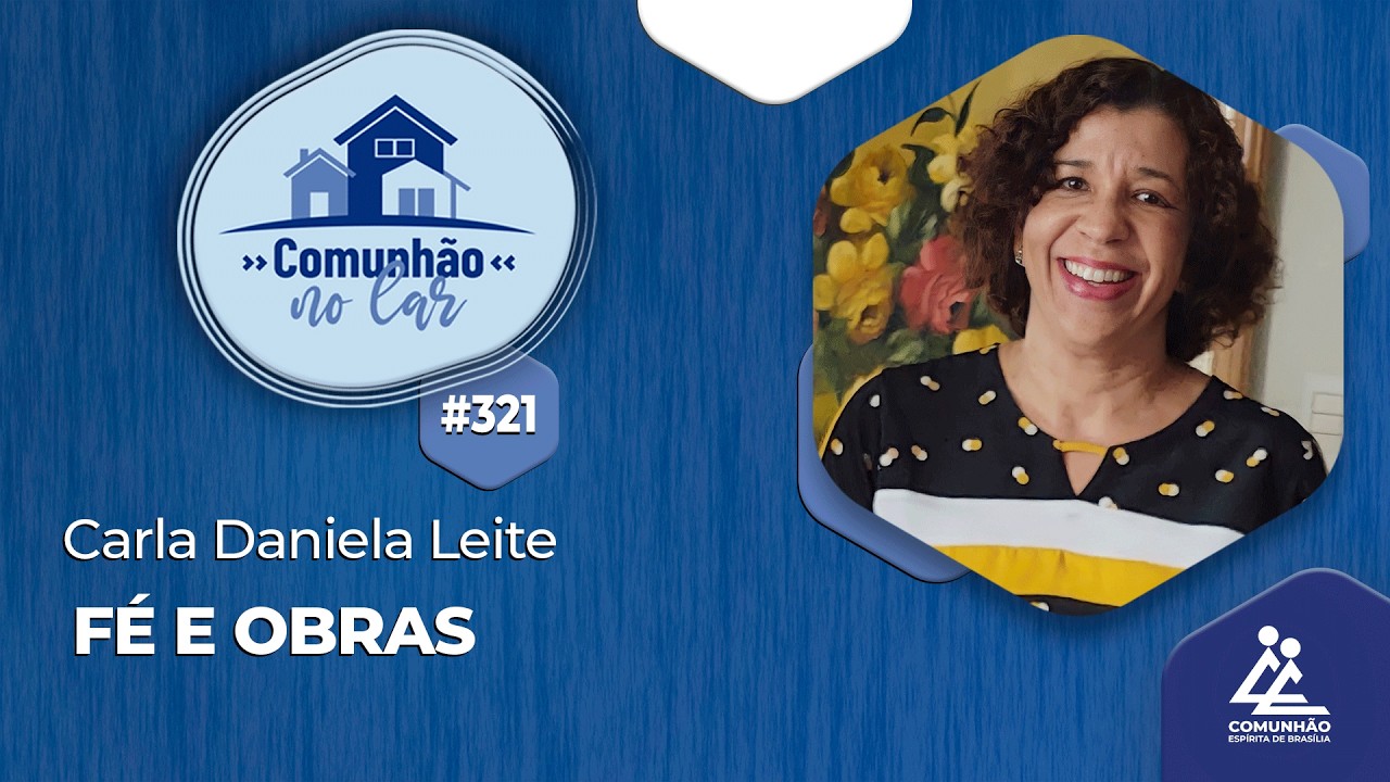 FÉ E OBRAS - Carla Daniela - [COMUNHÃO NO LAR - #321]