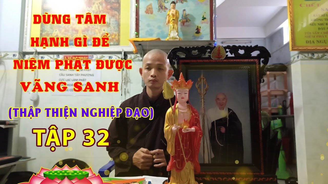 DÙNG TÂM GÌ, HẠNH GÌ, NGUYỆN GÌ ĐỂ NIỆM PHẬT ĐƯỢC VÃNG SANH( THẬP THIỆN NGHIỆP ĐẠO ) TẬP 32