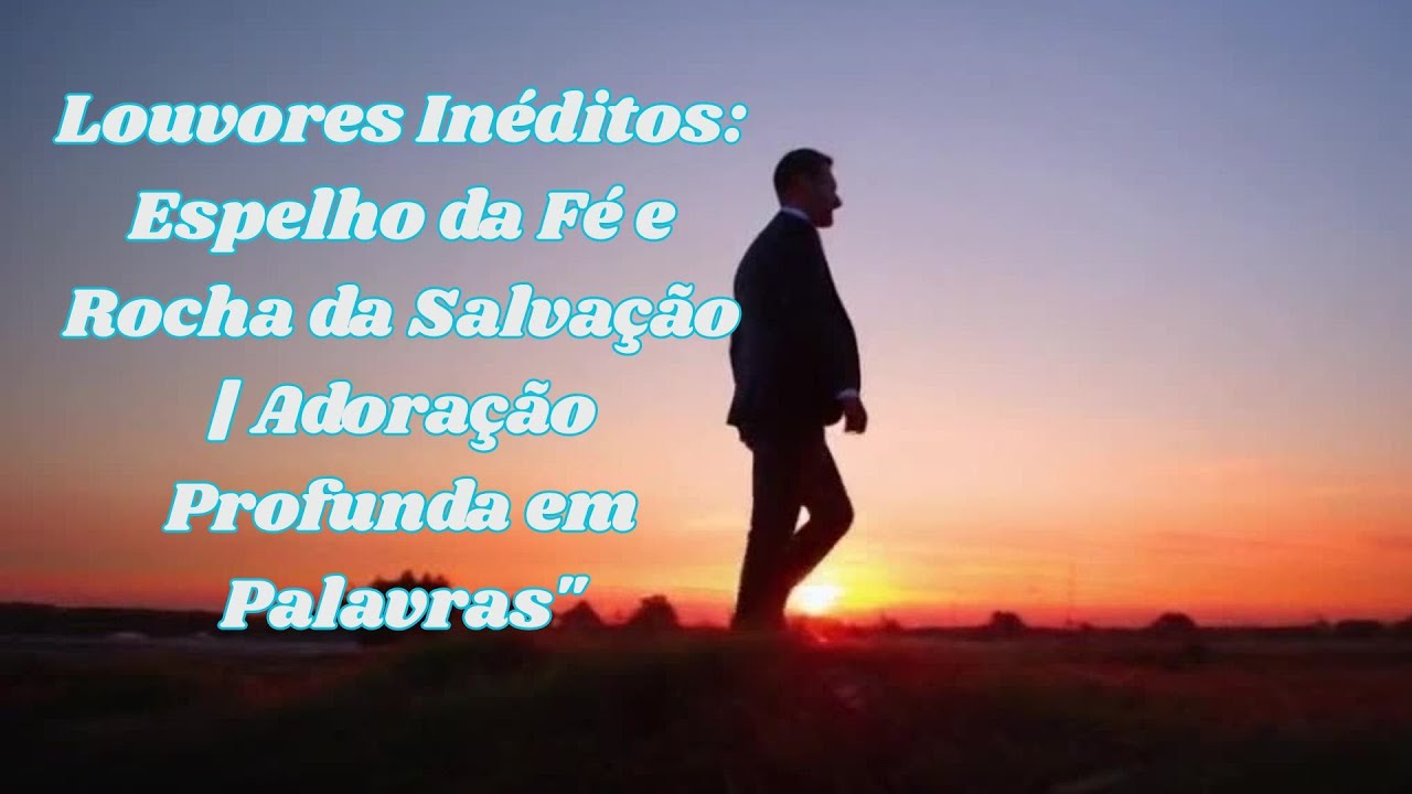 Louvores In&eacute;ditos: Espelho da F&eacute; e Rocha da Salva&ccedil;&atilde;o | Adora&ccedil;&atilde;o Profunda em Palavras #cristo #vida