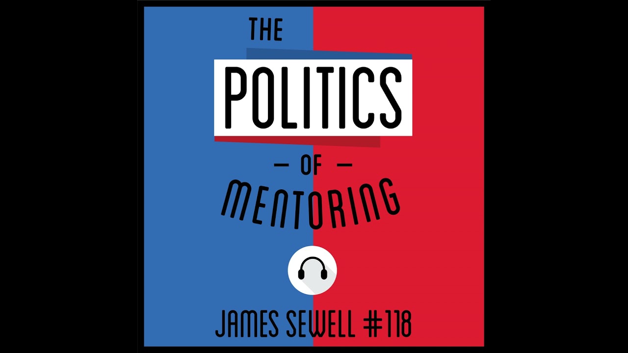 118: The Politics of Mentoring - James Sewell