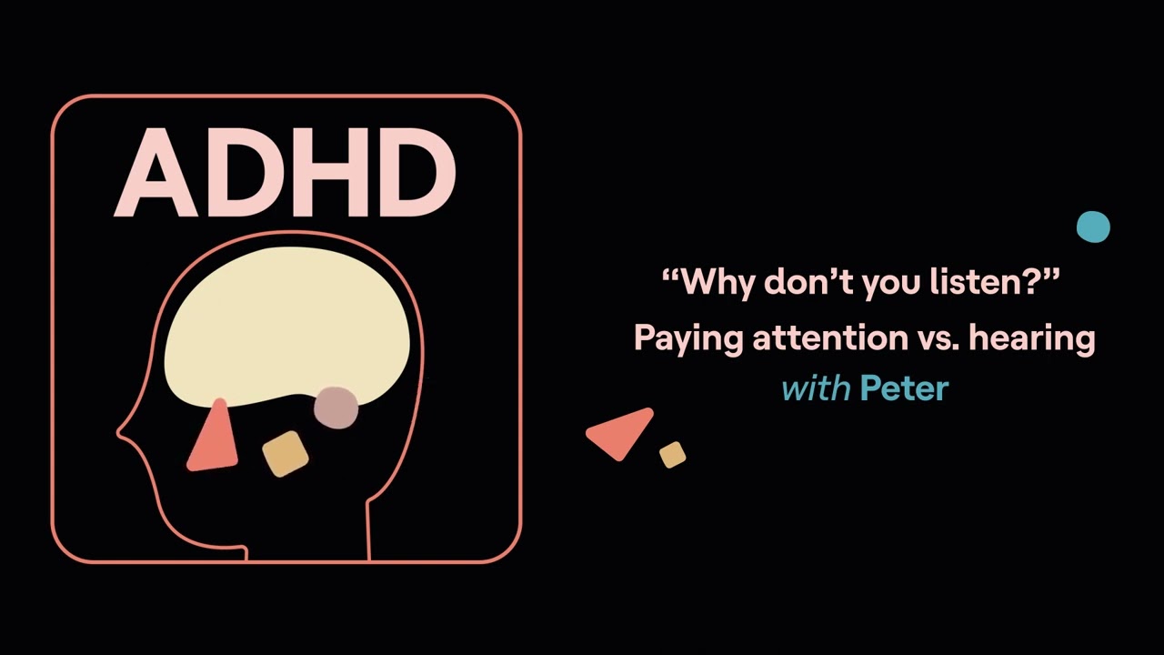 “Why don’t you listen?” Paying attention vs. hearing (Peter’s story) | ADHD Aha!