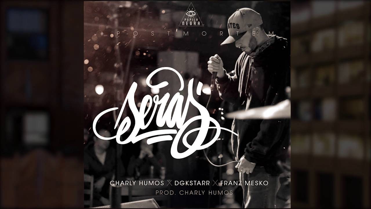 Charly Humos - Serás (Con Dgkstarr & Franz Mesko) #PostMortem (2016)