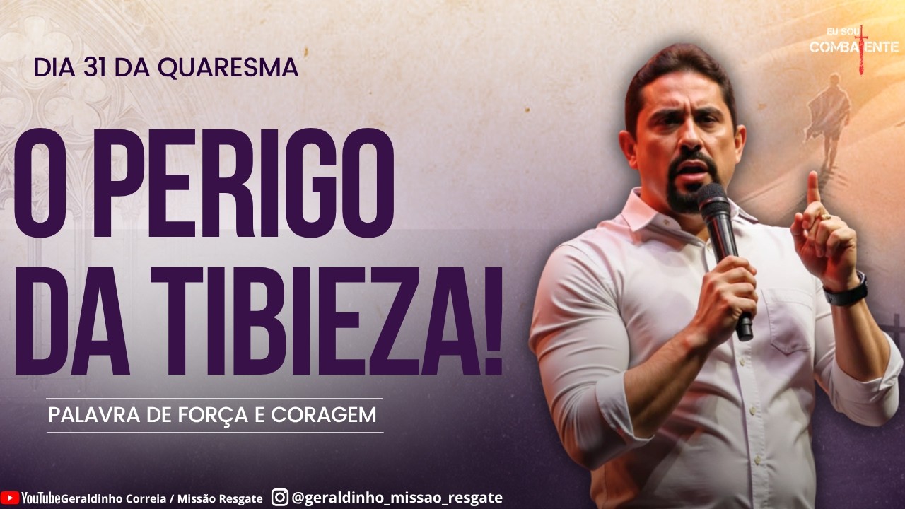 Dia 31 da QuaresmaI I O PERIGO DA TIBIEZA I Palavra de For&ccedil;a e Coragem I Geraldinho Correia