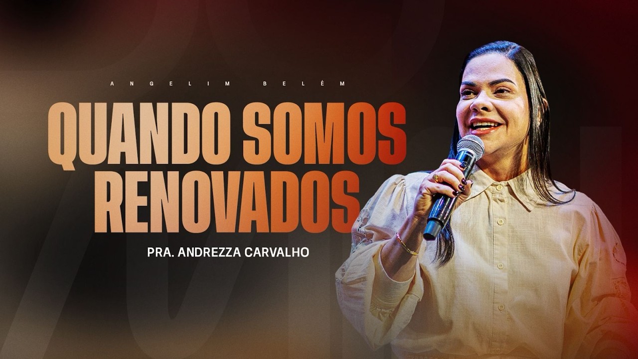 QUANDO SOMOS RENOVADOS - Pra. Andrezza Carvalho