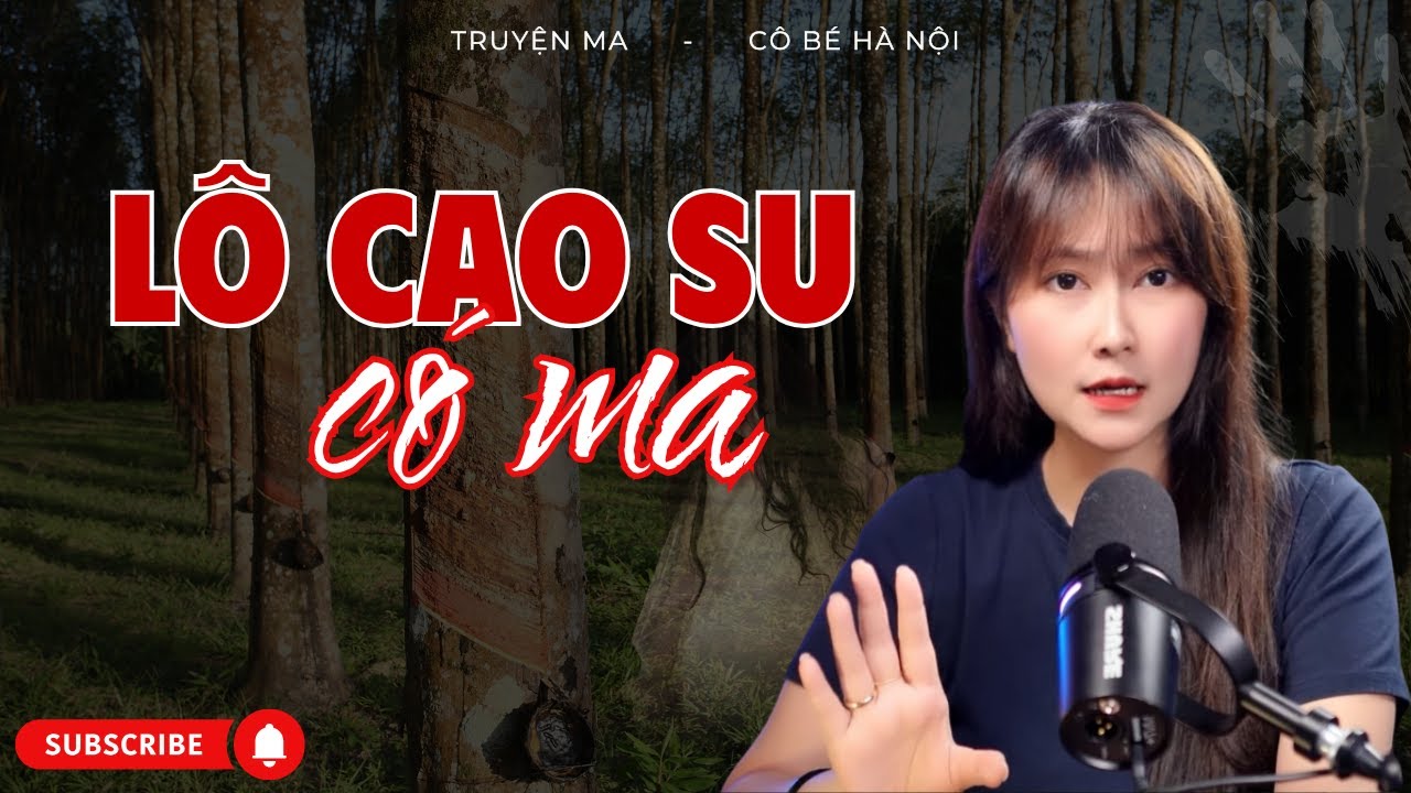 Truyện Ma Có Thật – Lô Cao Su Có Ma | Cô Bé Hà Nội