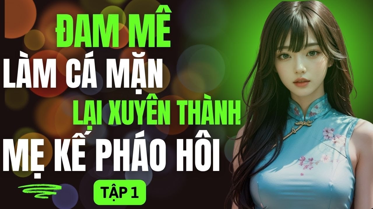 Tập 1: Đam Mê Làm Cá Mặn Lại Xuyên Làm Mẹ Kế Pháo Hôi