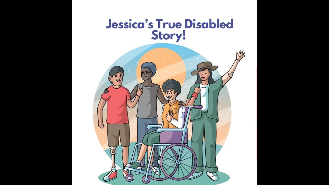 Jessica's True Disabled Story!
