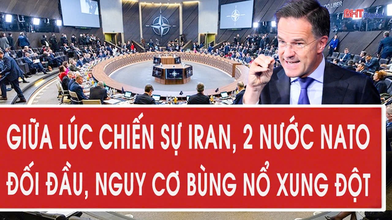 Giữa lúc chiến sự Iran, 2 nước NATO đối đầu, nguy cơ bùng nổ xung đột