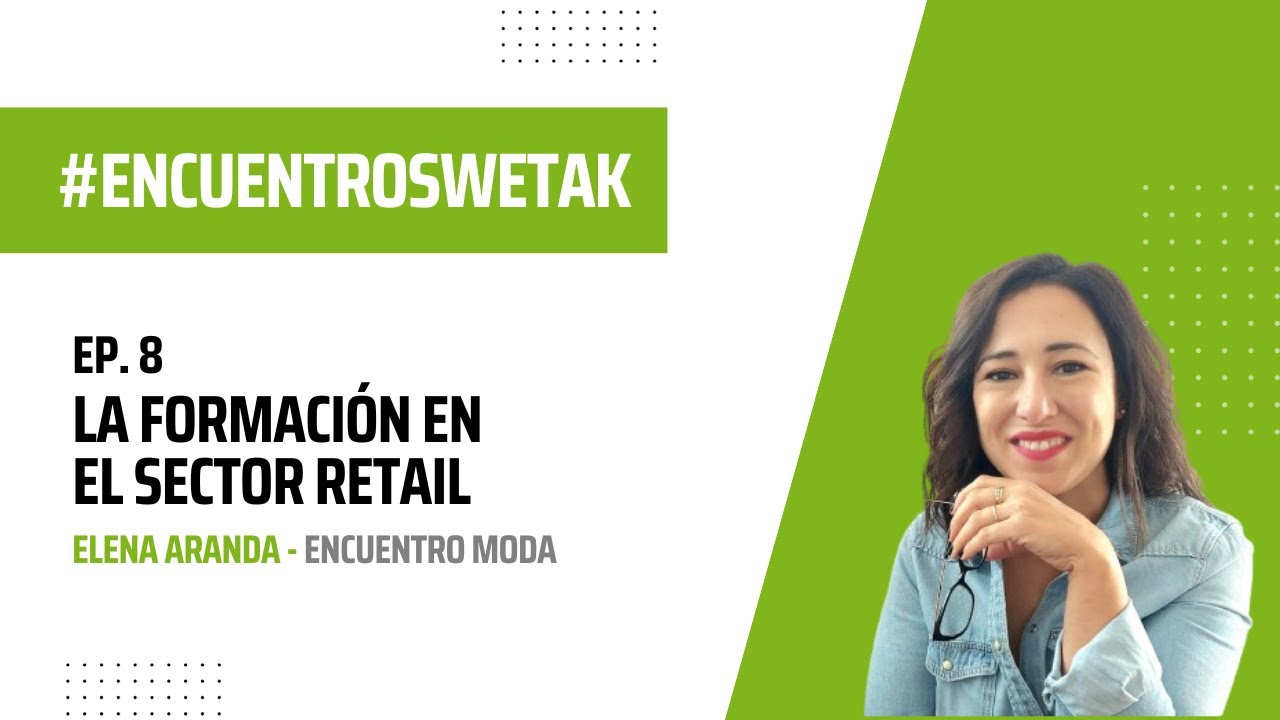 ENCUENTROS WETAK. Ep. 8: Elena Aranda - la formación en el sector Retail