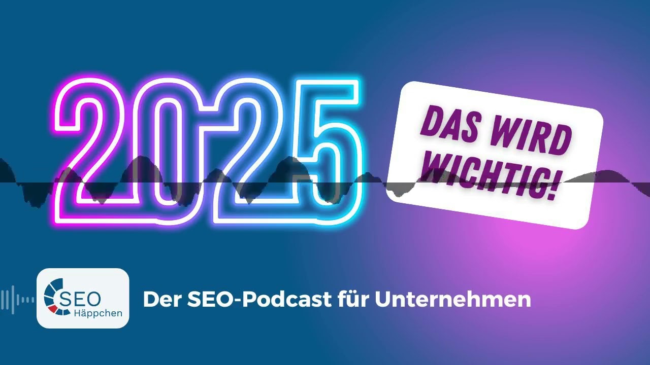 SEO 2025: Das wird wichtig!