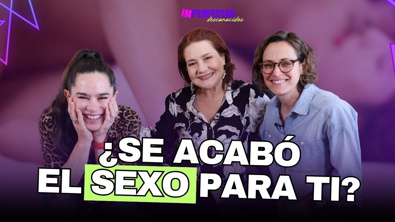Sexo después de los 40: ¿SE ACABÓ EL PLACER? experta Claudia Rampazzo | ImPerfectas desconocidas