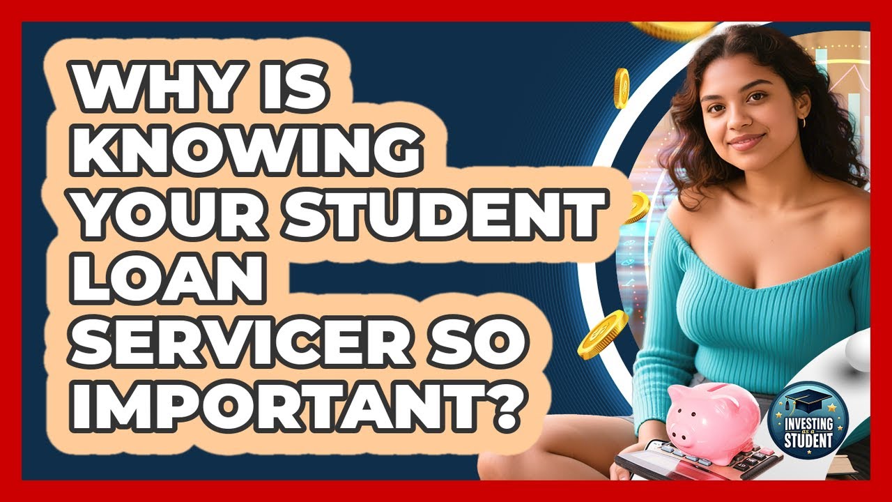 Why Is Knowing Your Student Loan Servicer So Important? - Investing As A Student