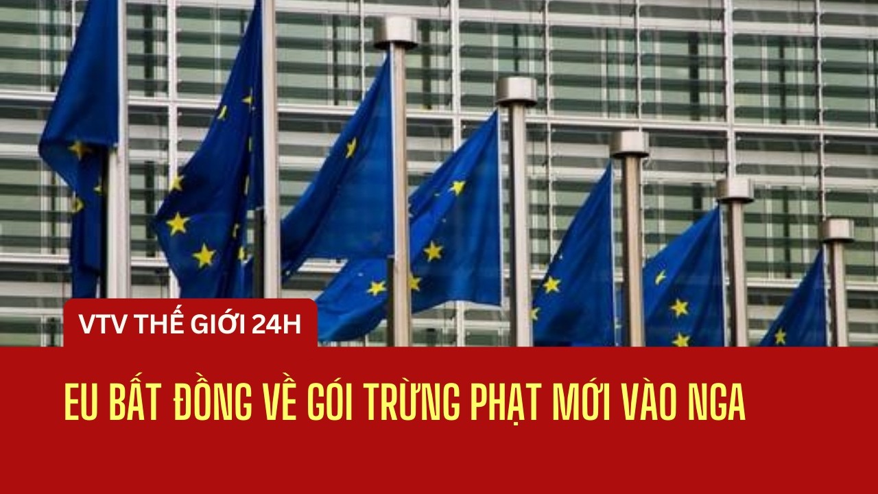 EU bất đồng về gói trừng phạt mới vào Nga | Thế giới 24h