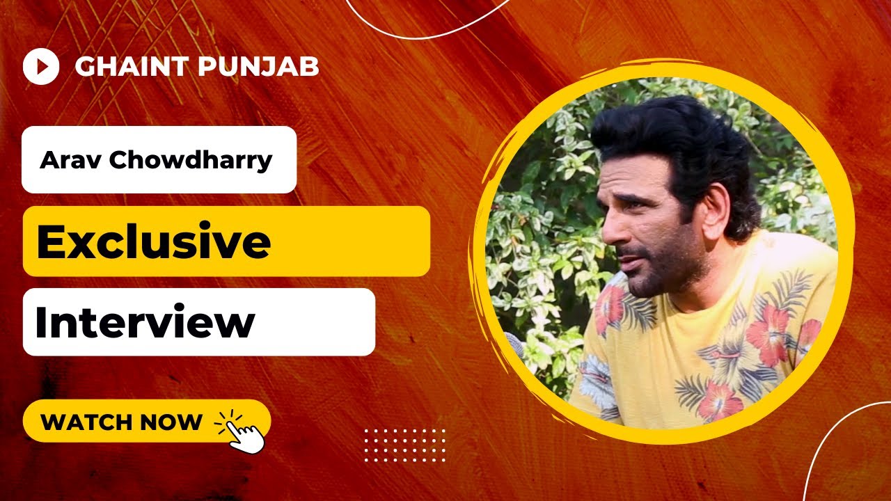 Arav Chowdhary | Exclusive Interview | Ghaint Punjab
