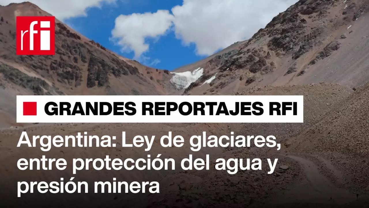 🎧 Gran Reportaje RFI: Nueva ley argentina de glaciares, entre protección del agua y presión minera