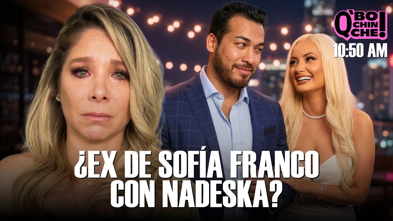 ¿TRAICIÓN? ¿EX DE SOFÍA FRANCO AHORA ESTÁ CON NADESKA? | Q' BOCHINCHE! | +QTV