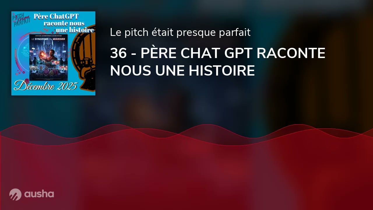 36 - PÈRE CHAT GPT RACONTE NOUS UNE HISTOIRE