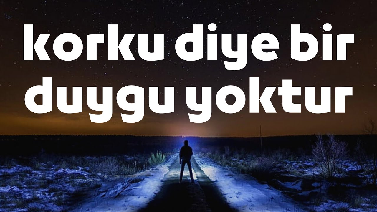 Korku diye bir duygu yoktur